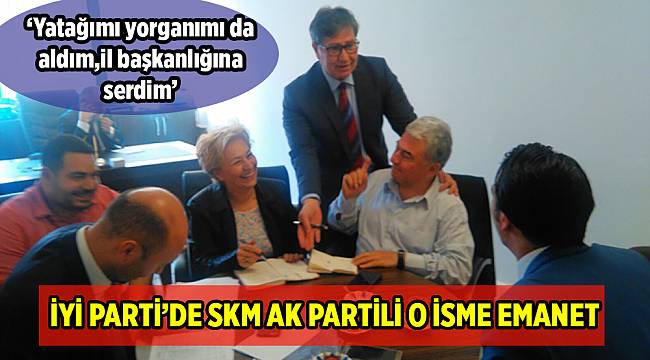 İYİ Parti’de SKM AK Partili o isme emanet