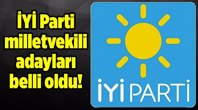 İYİ Parti milletvekili adayları belli oldu!