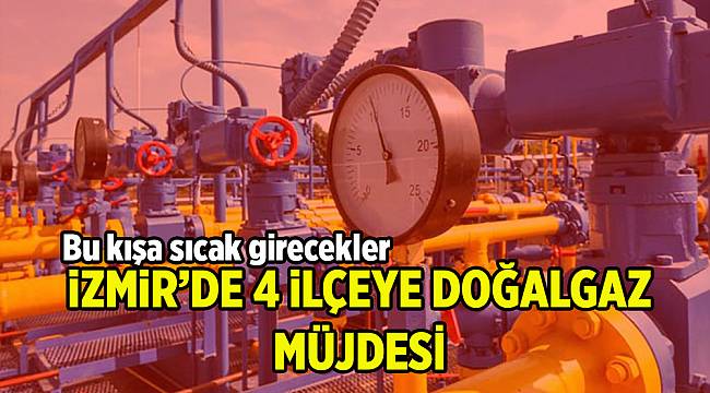 İzmir'de 4 yeni bölgeye doğalgaz