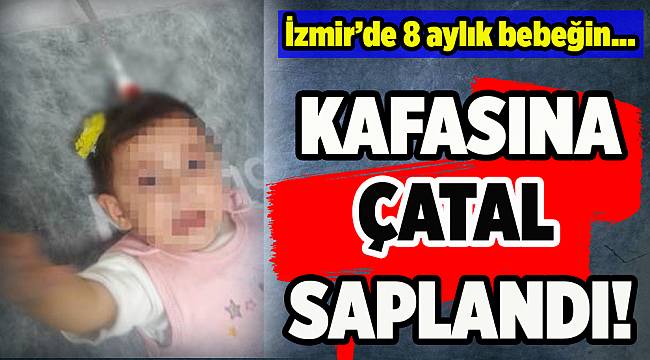 İzmir'de 8 aylık bebeğin başına gelen talihsiz kaza