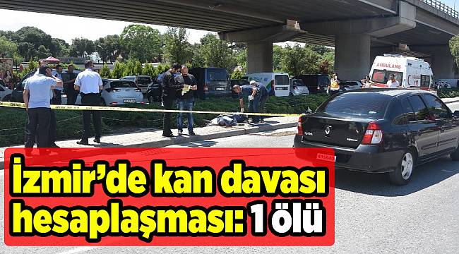 İzmir’de kan davası hesaplaşması: 1 ölü