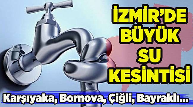 İzmir'de nerelerde su kesintisi var? Kesinti ne kadar sürecek?