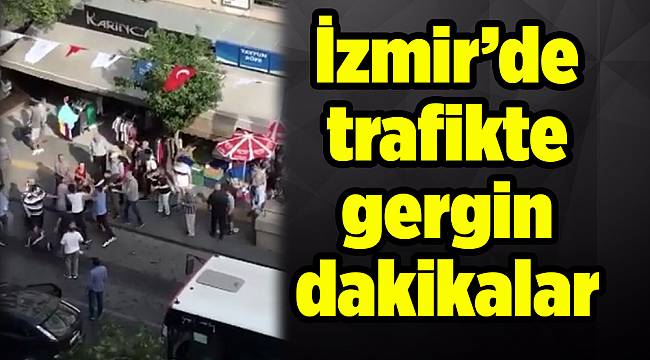 İzmir’de trafikte gergin dakikalar 