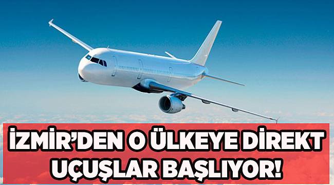 İzmir'den o ülkeye direk uçuşlar başlıyor