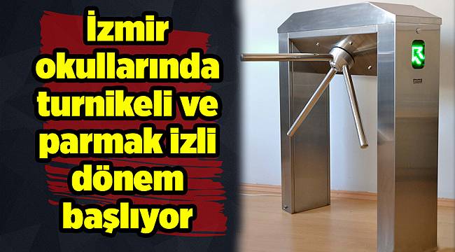 İzmir okullarında turnikeli ve parmak izli dönem başlıyor