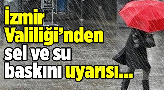 İzmir Valiliğinden sel ve su baskını uyarısı...