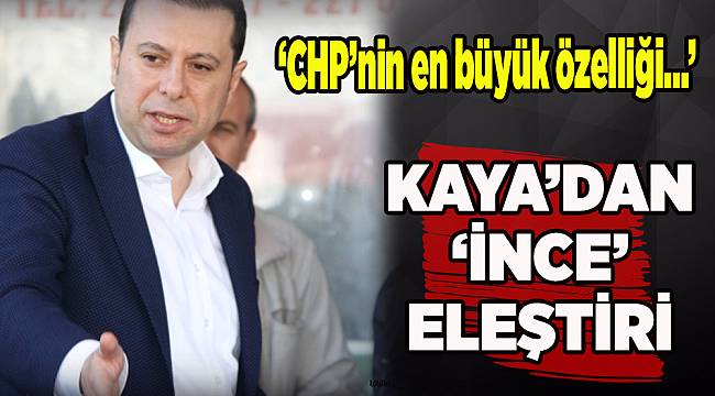 Kaya: CHP'nin en büyük özelliği samimiyetsizliği