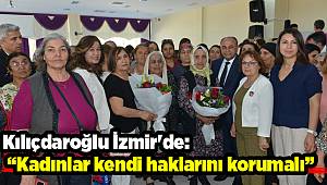 Kılıçdaroğlu İzmir'de: Kadınlar kendi haklarını korumalı