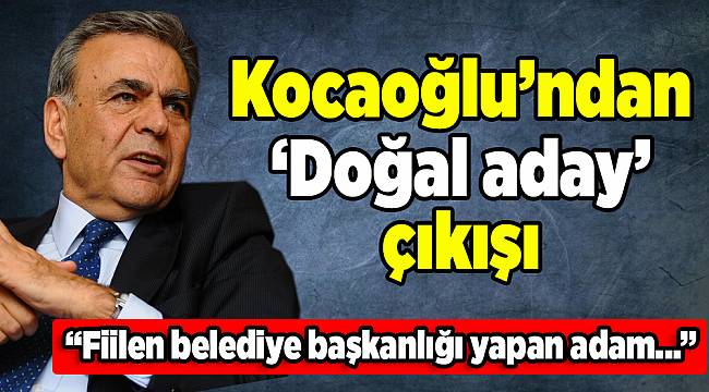 Kocaoğlu'ndan 'Doğal aday' çıkışı