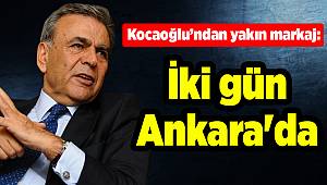 Kocaoğlu’ndan yakın markaj: İki gün Ankara'da