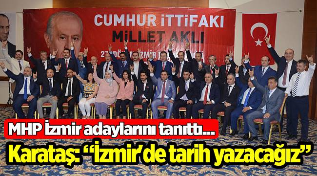 MHP İzmir adaylarını tanıttı... Karataş: İzmir'de tarih yazacağız