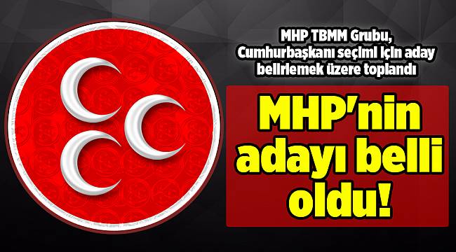 MHP`nin adayı belli oldu.