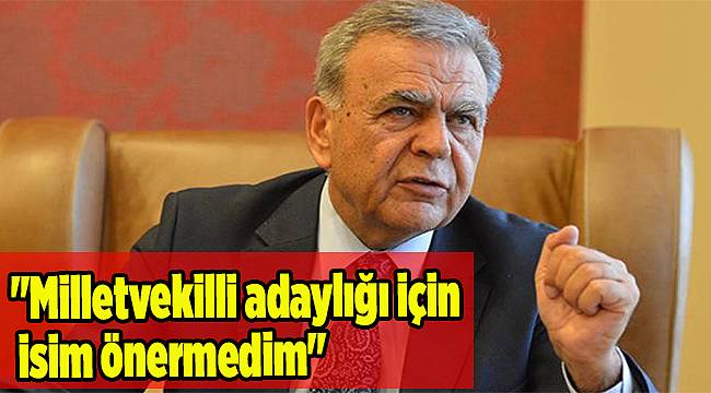 "Milletvekilli adaylığı için isim önermedim"