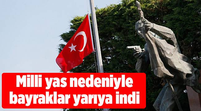 Milli yas nedeniyle bayraklar yarıya indi