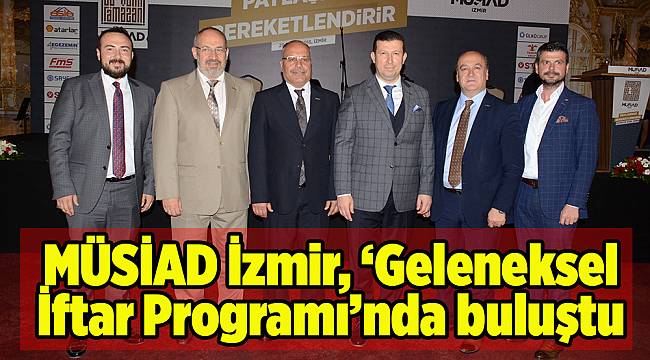MÜSİAD İzmir, ‘Geleneksel İftar Programı’nda buluştu