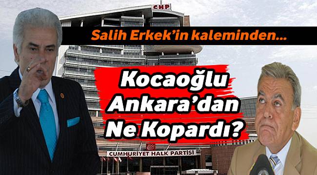 Salih Erkek Yazdı: "Kocaoğlu Ankara'dan Ne Kopardı?"