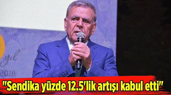"Sendika yüzde 12.5'lik artışı kabul etti"