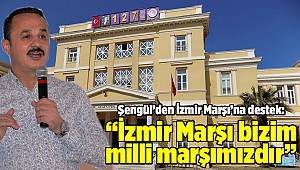 Şengül’den İzmir Marşı’na destek: “İzmir Marşı bizim milli marşımızdır”
