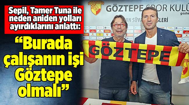 Sepil, Tamer Tuna ile neden aniden yolları ayırdıklarını anlattı.