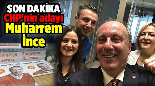 SON DAKİKA... CHP'nin adayı Muharrem İnce