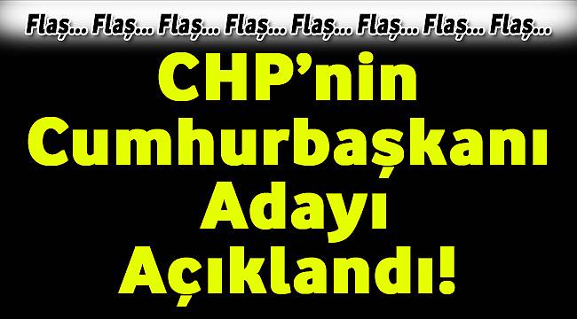 Son Dakika!!! CHP'nin Cumhurbaşkanı Adayı Açıklandı!