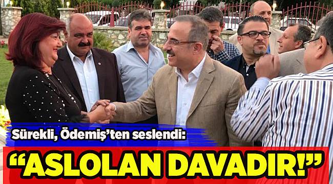 Sürekli seçim startını Ödemiş'ten verdi; Aslolan davadır!