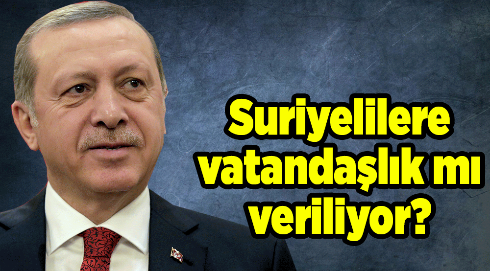 Suriyelilere vatandaşlık mı veriliyor? Erdoğan açıkladı