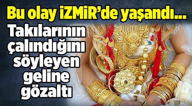 Takılarının çalındığını söyleyen geline gözaltı