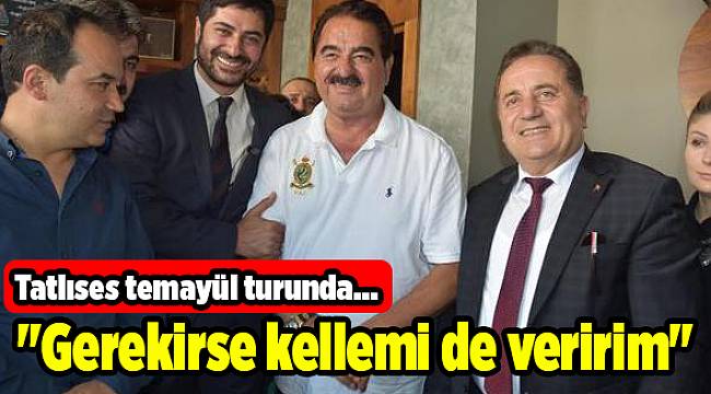 Tatlıses temayül turunda... &quot;Gerekirse kellemi de veririm&quot;