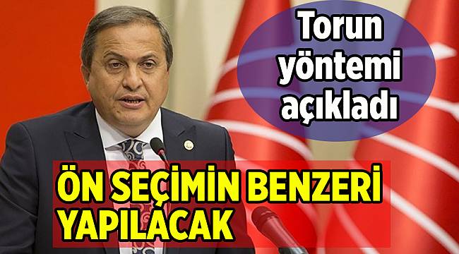 Torun yöntemi açıkladı: Ön seçimin benzeri yapılacak