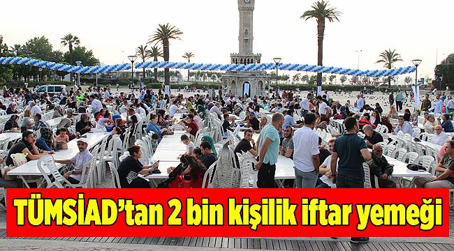 TÜMSİAD’tan 2 bin kişilik iftar yemeği