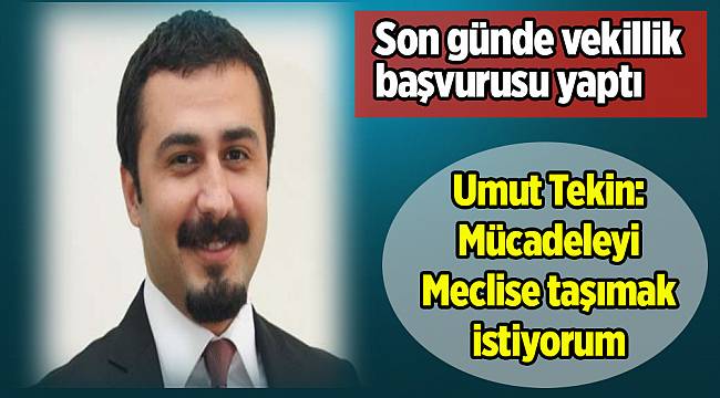 Umut Tekin: Mücadeleyi Meclise taşımak istiyorum