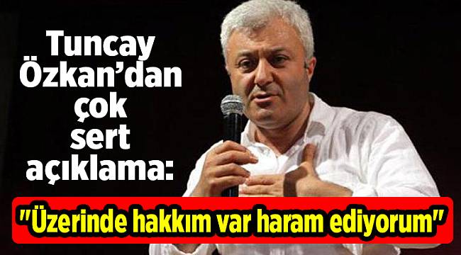 "Üzerinde hakkım var haram ediyorum"