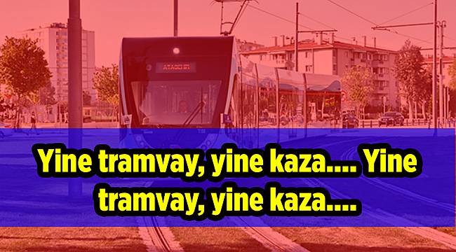 Yine tramvay, yine kaza....