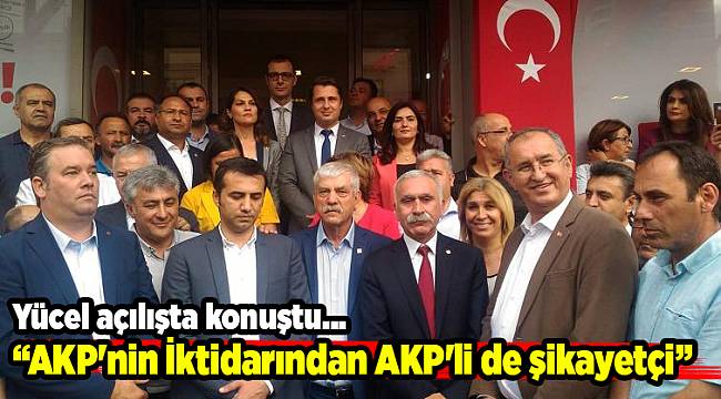 Yücel açılışta konuştu... "AKP'nin İktidarından AKP'li de şikayetçi"
