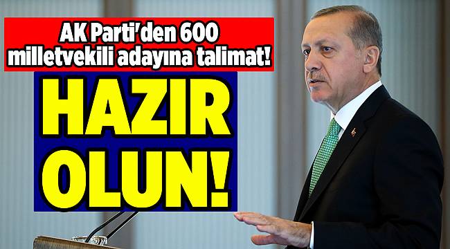AK Parti'den 600 milletvekili adayına talimat! Hazır olun