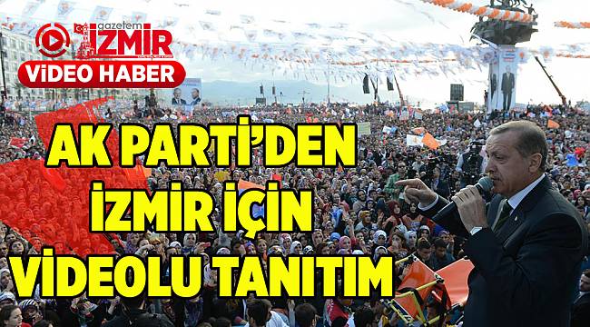 AK Parti'den videolu tanıtım: İzmir için 35 saniye
