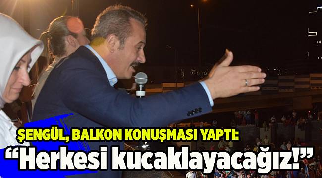 AK Parti İl Başkanı Şengül&#039;den ilk açıklama: Herkesi kucaklayacağız