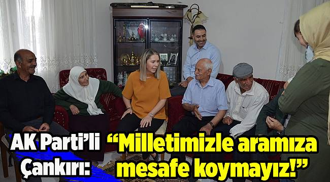 Ak Parti İzmir Milletvekili Adayı Ceyda Bölünmez Çankırı:  “MİLLLETİMİZLE ARAMIZA MESAFE KOYMAYIZ”