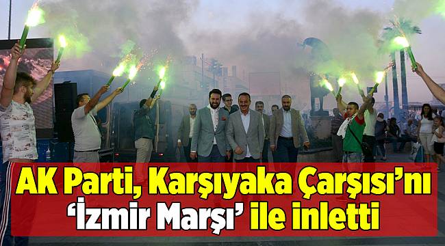 AK Parti, Karşıyaka Çarşısını ‘İzmir Marşı’ İle İnletti