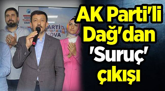 AK Parti'li Dağ'dan 'Suruç' çıkışı