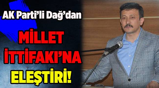 AK Parti'li Hamza Dağ'dan 'Millet İttifakı'na eleştiri