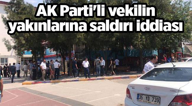 AK Parti'li vekilin yakınlarına saldırı iddiası