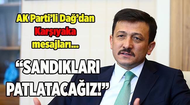 AK Partili Dağ&#039;a horon sürprizi ve mesajlar: Sandıkları patlatacağız!