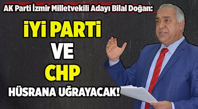 AK Partili Doğan: 'İYİ Parti ve CHP İzmir'de hüsrana uğrayacak'