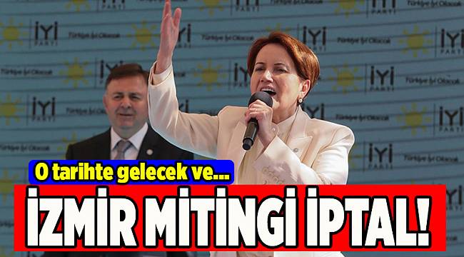 Akşener’in 22 Haziran İzmir mitingi iptal oldu