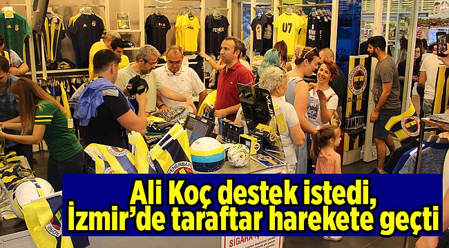 Ali Koç destek istedi, İzmir’de taraftar harekete geçti