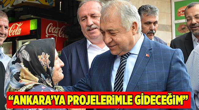 “ANKARA’YA PROJELERİMLE GİDECEĞİM”