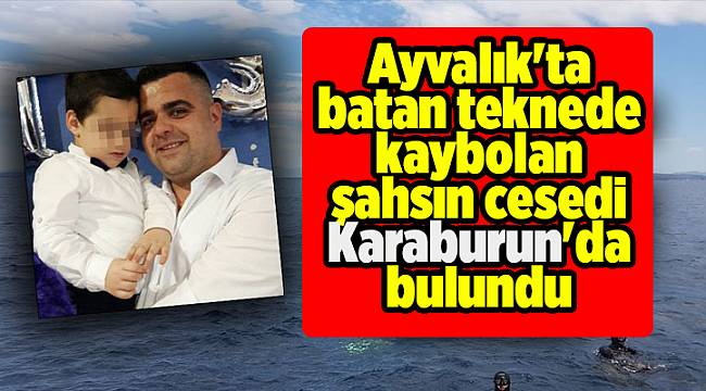 Ayvalık'ta batan teknede kaybolan şahsın cesedi Karaburun'da bulundu