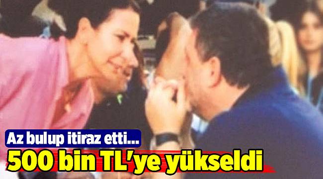 Az bulup itiraz etti... 500 bin TL&#039;ye yükseldi